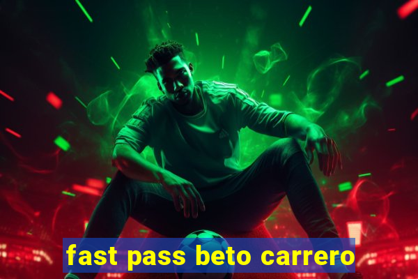 fast pass beto carrero